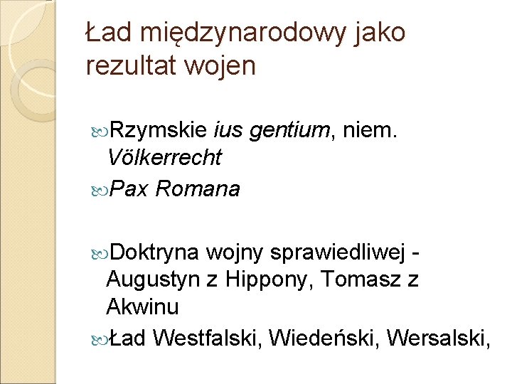 Ład międzynarodowy jako rezultat wojen Rzymskie ius gentium, niem. Völkerrecht Pax Romana Doktryna wojny