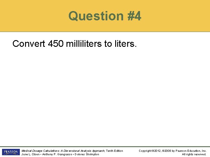 Question #4 Convert 450 milliliters to liters. Medical Dosage Calculations: A Dimensional Analysis Approach,