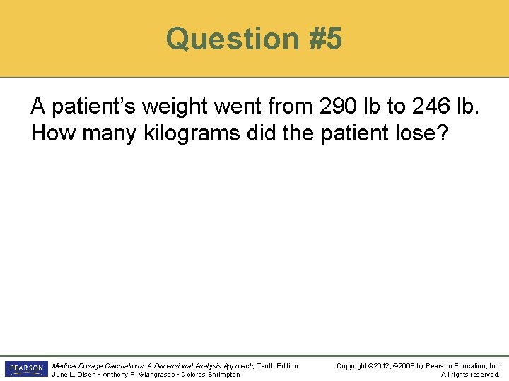 Question #5 A patient’s weight went from 290 lb to 246 lb. How many