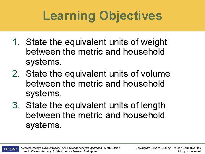 Learning Objectives 1. State the equivalent units of weight between the metric and household