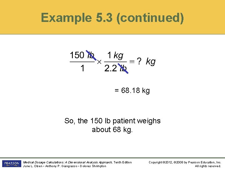 Example 5. 3 (continued) = 68. 18 kg So, the 150 lb patient weighs