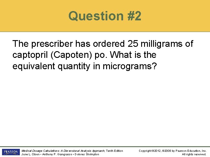 Question #2 The prescriber has ordered 25 milligrams of captopril (Capoten) po. What is