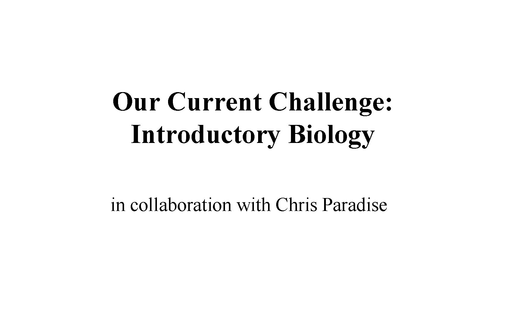 Our Current Challenge: Introductory Biology in collaboration with Chris Paradise 