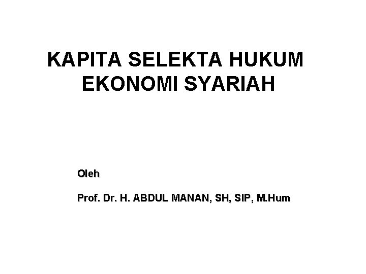 KAPITA SELEKTA HUKUM EKONOMI SYARIAH Oleh Prof. Dr. H. ABDUL MANAN, SH, SIP, M.