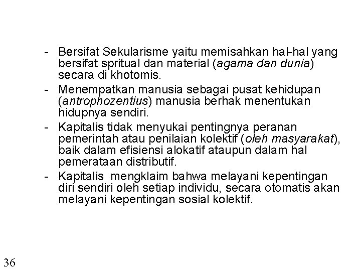 - Bersifat Sekularisme yaitu memisahkan hal-hal yang bersifat spritual dan material (agama dan dunia)