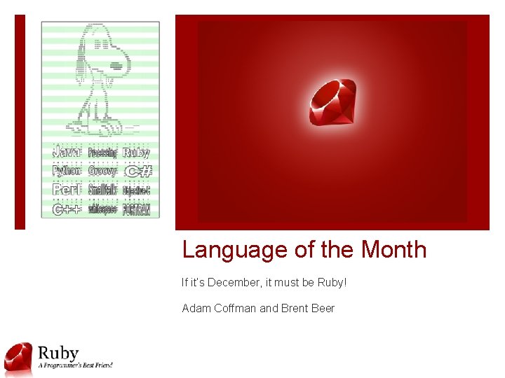 Language of the Month If it’s December, it must be Ruby! Adam Coffman and