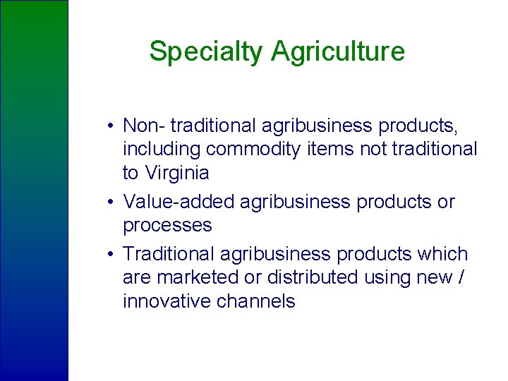 Specialty Agriculture • Non- traditional agribusiness products, including commodity items not traditional to Virginia