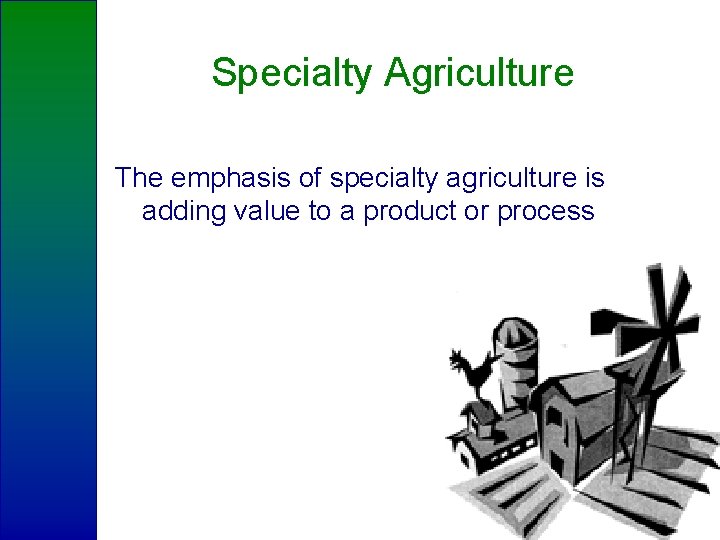 Specialty Agriculture The emphasis of specialty agriculture is adding value to a product or