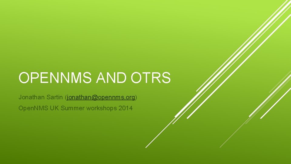OPENNMS AND OTRS Jonathan Sartin (jonathan@opennms. org) Open. NMS UK Summer workshops 2014 
