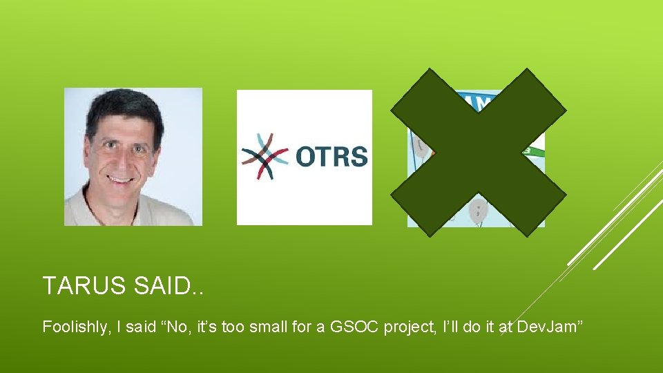 TARUS SAID. . Foolishly, I said “No, it’s too small for a GSOC project,