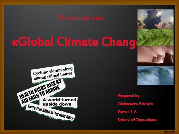Presentation: «Global Climate Change» Prepared by Oleksandra Pekhn’o Form 11 -A School of Chynadiievo