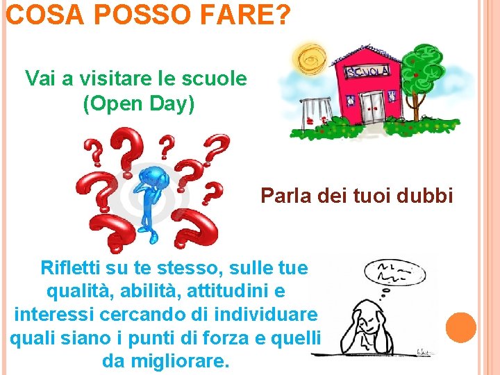 COSA POSSO FARE? Vai a visitare le scuole (Open Day) Parla dei tuoi dubbi