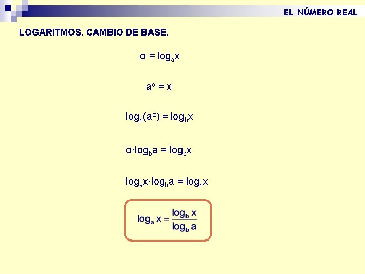 EL NÚMERO REAL LOGARITMOS. CAMBIO DE BASE. α = logax aα = x logb(aα) EL NÚMERO REAL LOGARITMOS. CAMBIO DE BASE. α = logax aα = x logb(aα)
