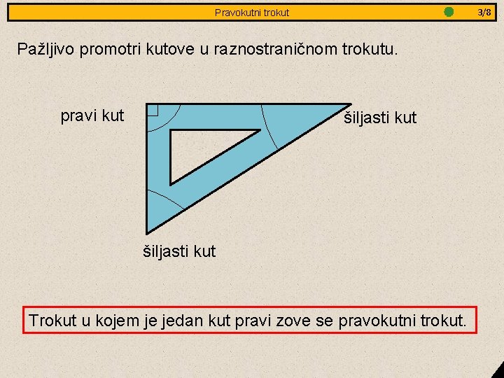 3/8 Jednakostranični Pravokutni trokut - obradba Pažljivo promotri kutove u raznostraničnom trokutu. pravi kut