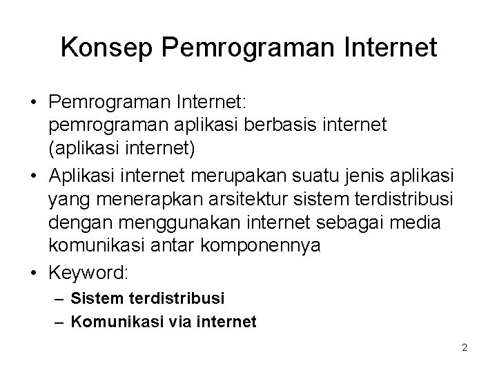 Konsep Pemrograman Internet • Pemrograman Internet: pemrograman aplikasi berbasis internet (aplikasi internet) • Aplikasi