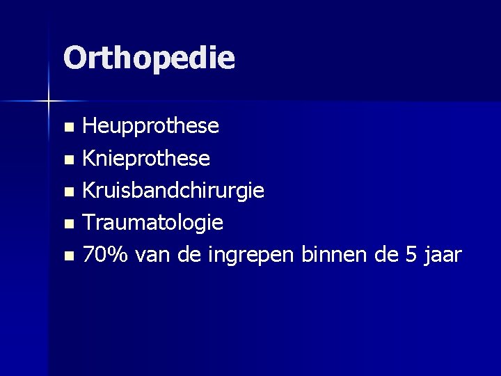 Orthopedie Heupprothese n Knieprothese n Kruisbandchirurgie n Traumatologie n 70% van de ingrepen binnen