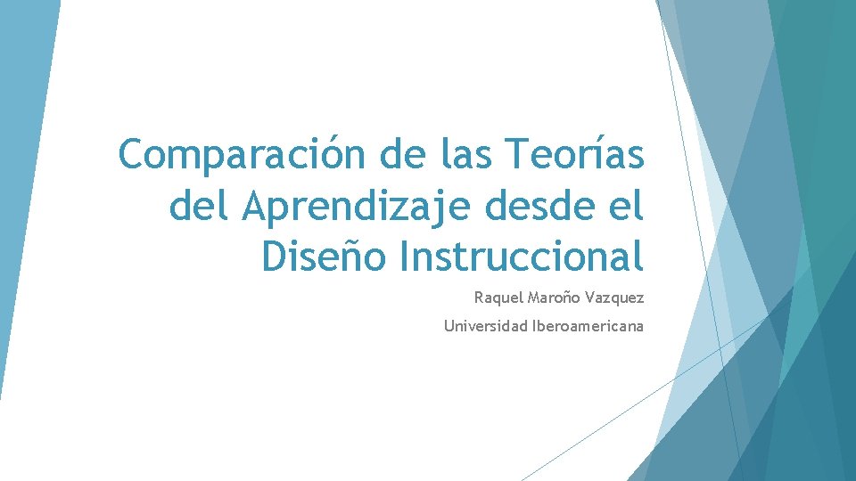 Comparación de las Teorías del Aprendizaje desde el Diseño Instruccional Raquel Maroño Vazquez Universidad