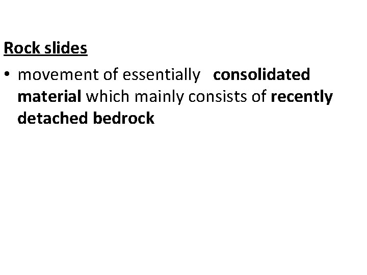Rock slides • movement of essentially consolidated material which mainly consists of recently detached