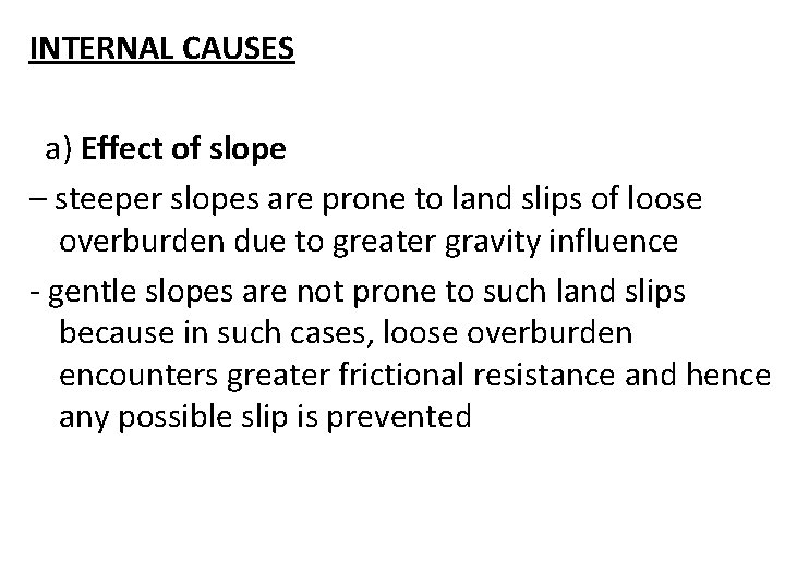 INTERNAL CAUSES a) Effect of slope – steeper slopes are prone to land slips