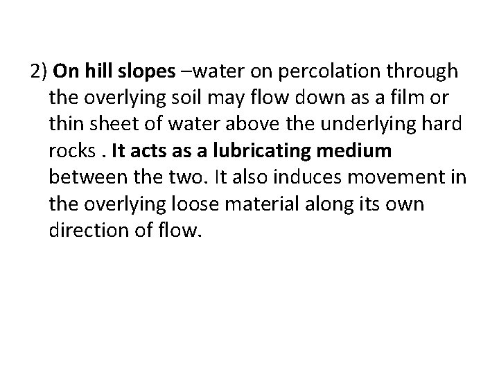 2) On hill slopes –water on percolation through the overlying soil may flow down