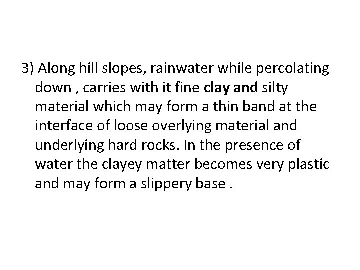 3) Along hill slopes, rainwater while percolating down , carries with it fine clay