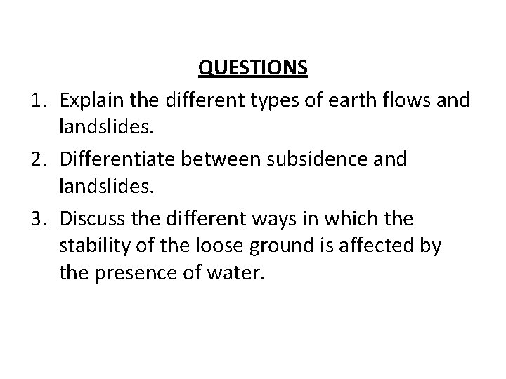 QUESTIONS 1. Explain the different types of earth flows and landslides. 2. Differentiate between