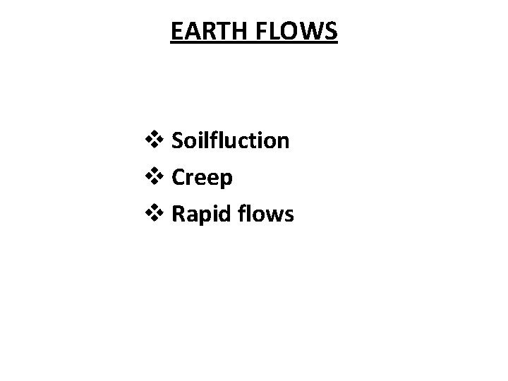 EARTH FLOWS v Soilfluction v Creep v Rapid flows 