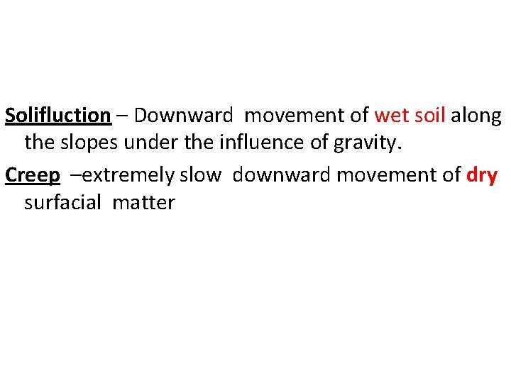 Solifluction – Downward movement of wet soil along the slopes under the influence of
