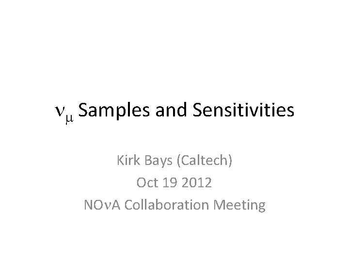 nm Samples and Sensitivities Kirk Bays (Caltech) Oct 19 2012 NOn. A Collaboration Meeting