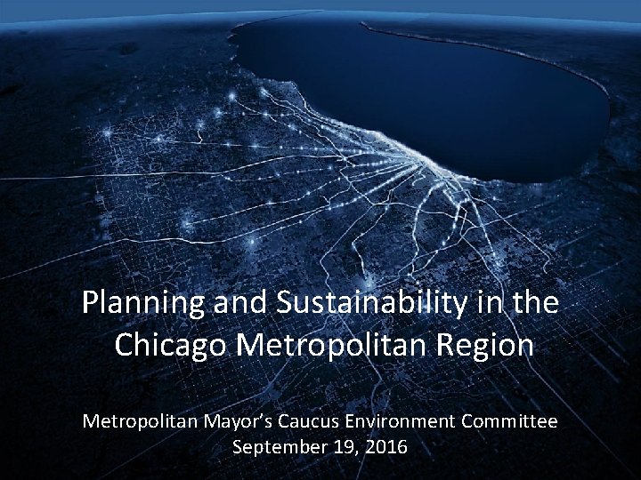 Planning and Sustainability in the Chicago Metropolitan Region Metropolitan Mayor’s Caucus Environment Committee September