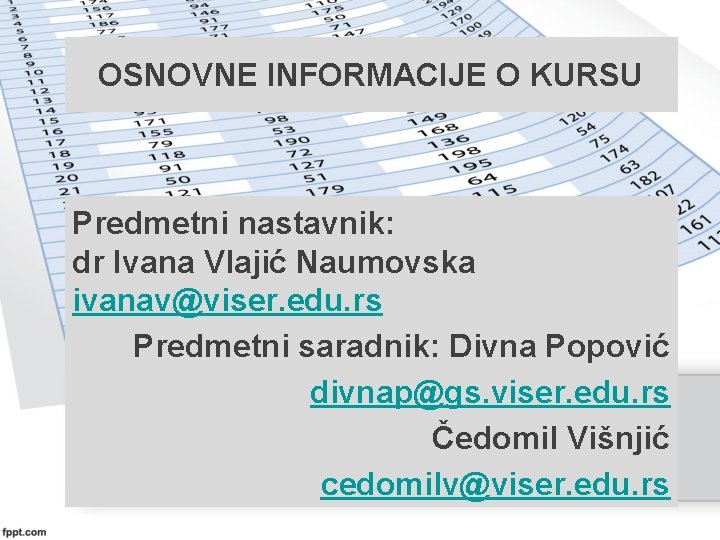 OSNOVNE INFORMACIJE O KURSU Predmetni nastavnik: dr Ivana Vlajić Naumovska ivanav@viser. edu. rs Predmetni