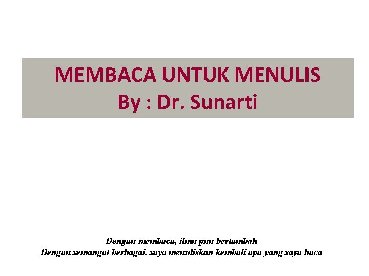 MEMBACA UNTUK MENULIS By : Dr. Sunarti Dengan membaca, ilmu pun bertambah Dengan semangat