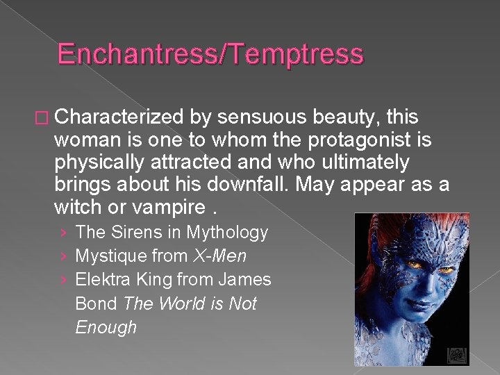 Enchantress/Temptress � Characterized by sensuous beauty, this woman is one to whom the protagonist