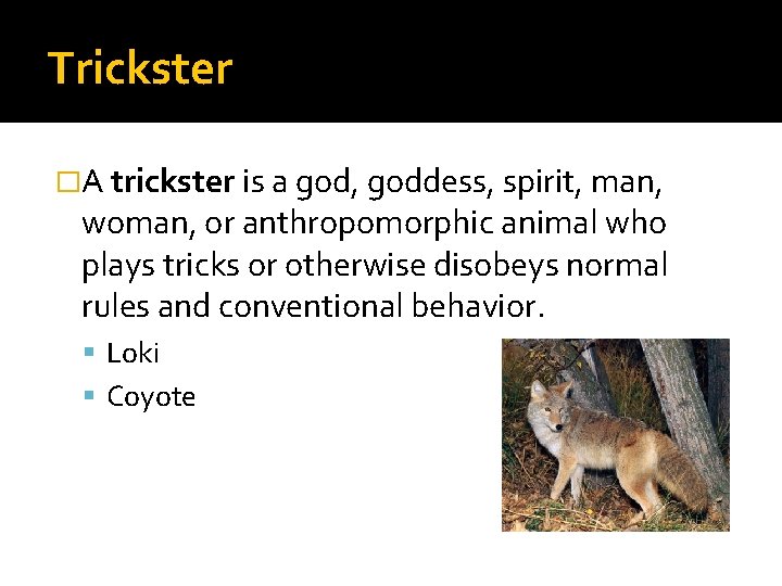 Trickster �A trickster is a god, goddess, spirit, man, woman, or anthropomorphic animal who