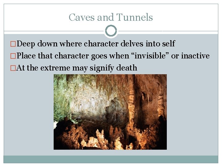Caves and Tunnels �Deep down where character delves into self �Place that character goes