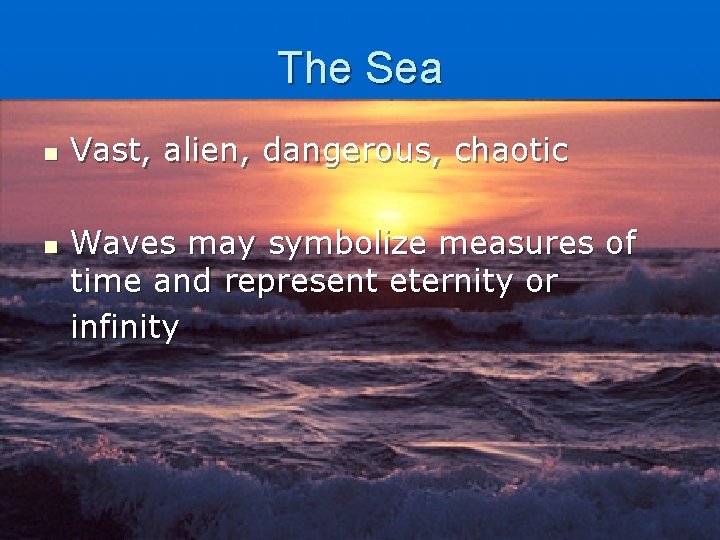 The Sea n n Vast, alien, dangerous, chaotic Waves may symbolize measures of time