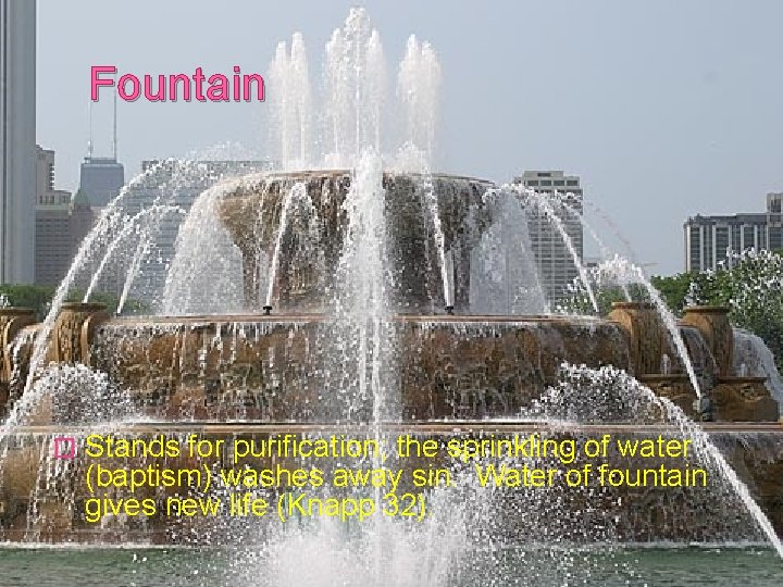 Fountain � Stands for purification; the sprinkling of water (baptism) washes away sin. Water