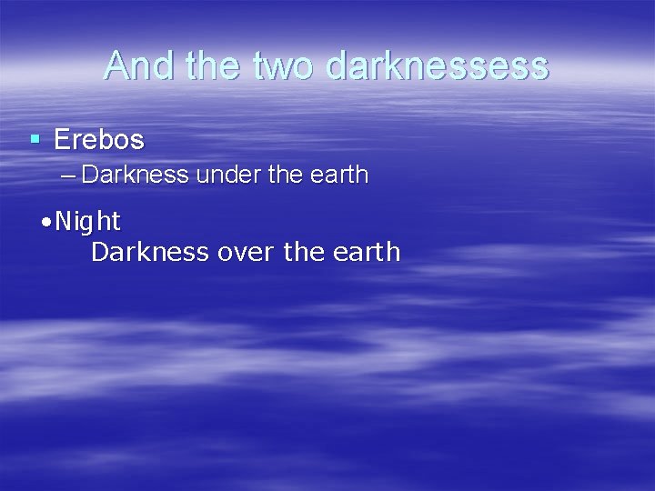 And the two darknessess § Erebos – Darkness under the earth • Night Darkness