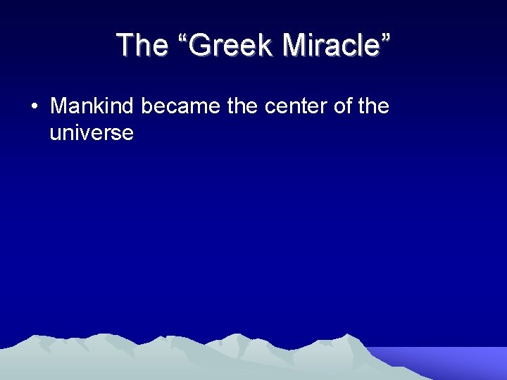 The “Greek Miracle” • Mankind became the center of the universe 