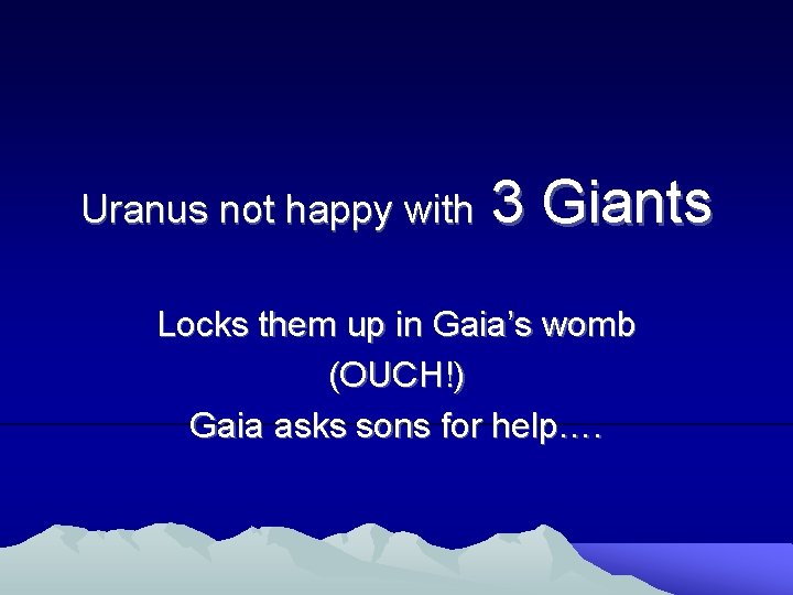 Uranus not happy with 3 Giants Locks them up in Gaia’s womb (OUCH!) Gaia