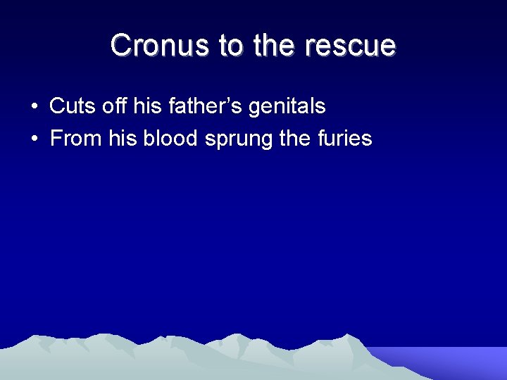 Cronus to the rescue • Cuts off his father’s genitals • From his blood