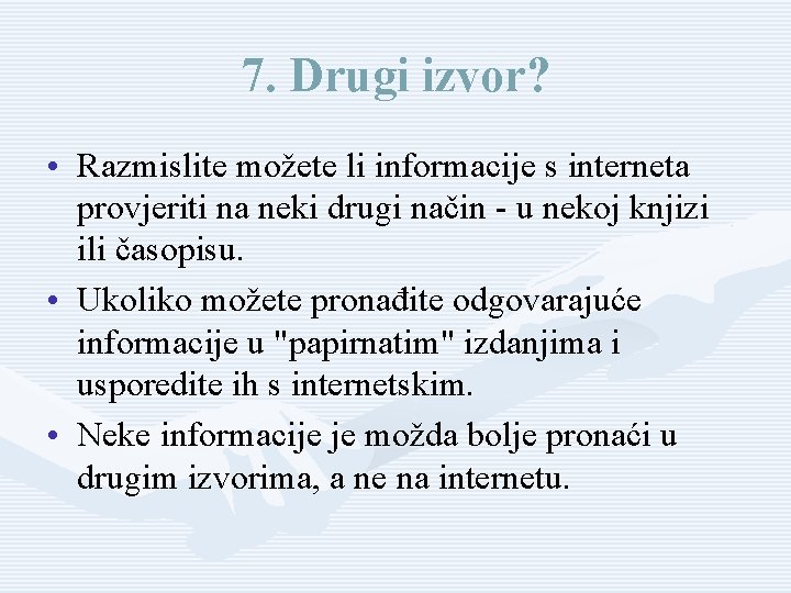 7. Drugi izvor? • Razmislite možete li informacije s interneta provjeriti na neki drugi