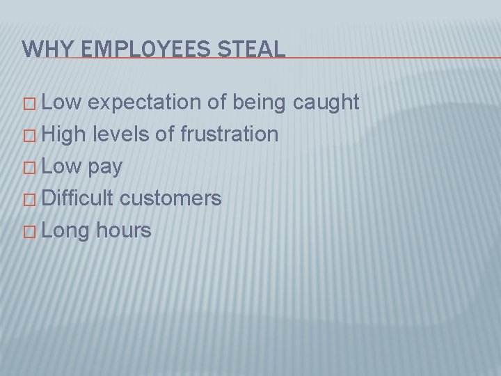 WHY EMPLOYEES STEAL � Low expectation of being caught � High levels of frustration