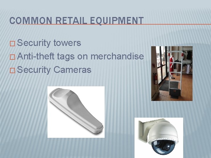 COMMON RETAIL EQUIPMENT � Security towers � Anti-theft tags on merchandise � Security Cameras