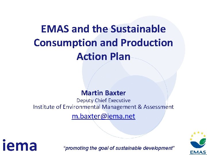 EMAS and the Sustainable Consumption and Production Action Plan Martin Baxter Deputy Chief Executive