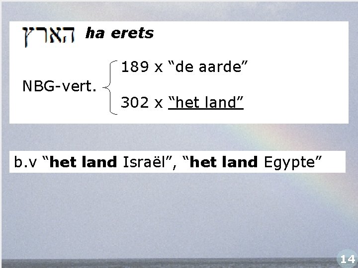 ha erets 189 x “de aarde” NBG-vert. 302 x “het land” b. v “het