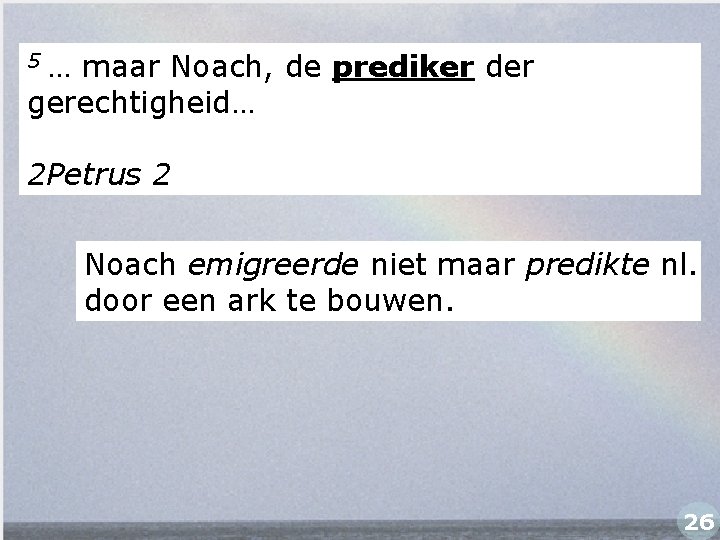 … maar Noach, de prediker der gerechtigheid… 5 2 Petrus 2 Noach emigreerde niet