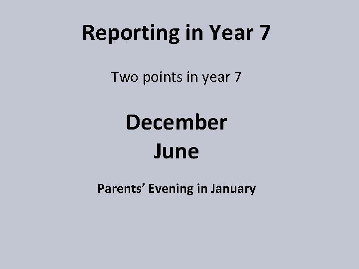 Reporting in Year 7 Two points in year 7 December June Parents’ Evening in