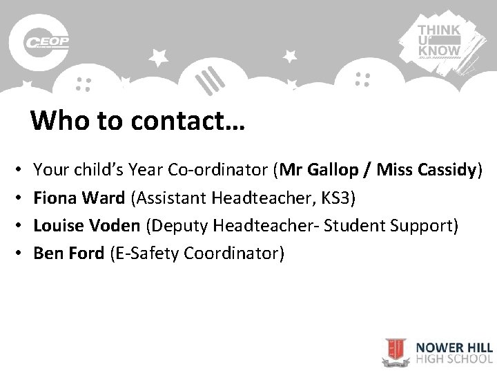 Who to contact… • • Your child’s Year Co-ordinator (Mr Gallop / Miss Cassidy)