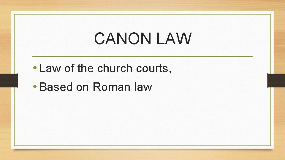 CANON LAW • Law of the church courts, • Based on Roman law 